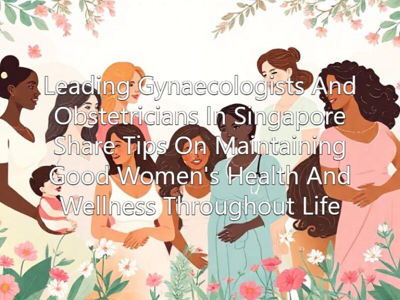 Leading_Gynaecologists_And_Obstetricians_In_Singapore_Share_Tips_On_Maintaining_Good_Women's_Health_And_Wellness_Throughout_Life_cover_image